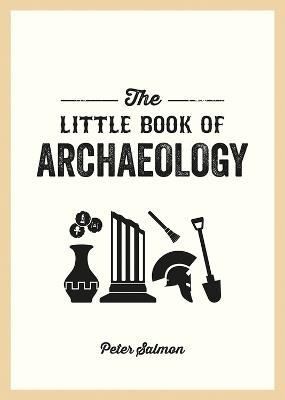 The Little Book of Archaeology: A Pocket Guide to How Archaeology Works and What It Can Teach Us - Peter Salmon - cover