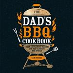 The Dad's BBQ Cookbook: Sweet and Savoury Recipes for the Ultimate BBQ Spread