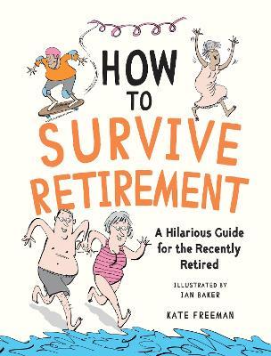 How to Survive Retirement: A Hilarious Guide for the Recently Retired - Kate Freeman - cover