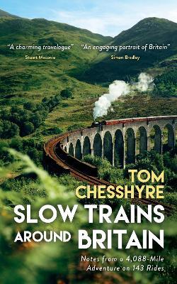 Slow Trains Around Britain: Notes from a 4,088-Mile Adventure on 143 Rides - Tom Chesshyre - cover