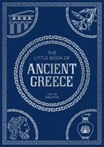 The Little Book of Ancient Greece: A Pocket Guide to an Epic Civilization, Including Key Events, People, Trivia and More