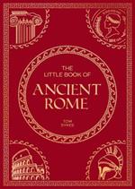 The Little Book of Ancient Rome: A Pocket Guide to an Epic Civilization, Including Key Events, People, Trivia and More