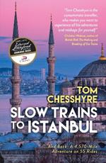 Slow Trains to Istanbul: ...And Back: A 4,570-Mile Adventure on 55 Rides