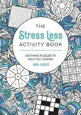 The Stress Less Activity Book: Soothing Puzzles to Help You Unwind - Anna Barnes - cover