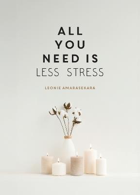 All You Need is Less Stress: Find Calm Every Day via Simple Tips and Exercises - Leonie Amarasekara - cover