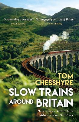 Slow Trains Around Britain: Notes from a 4,088-Mile Adventure on 143 Rides - Tom Chesshyre - cover
