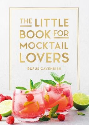 The Little Book for Mocktail Lovers: Recipes, Crafts, Trivia and More – the Perfect Gift for Any Aspiring Mocksologist - Rufus Cavendish - cover