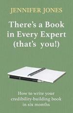 There's a Book in Every Expert (that's you!): How to write your credibility building book in six months