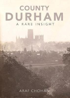 County Durham A Rare Insight - Araf Chohan - cover
