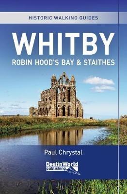 Whitby, Robin Hood's Bay & Staithes Historic Walking Guides - Paul Chrystal - cover