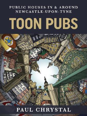 Toon Pubs - Public Houses In & Around Newcastle-upon-Tyne - Paul Chrystal - cover