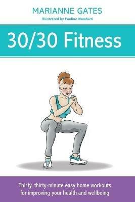 30/30 Fitness: Thirty, thirty-minute easy home workouts for improving your health and wellbeing - Marianne Gates - cover
