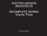Doctor Watson Architects Incomplete Works Volume Three