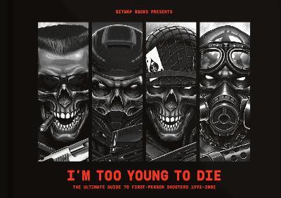 I'm Too Young To Die: The Ultimate Guide to First-Person Shooters 1992-2002 - Bitmap Books - cover