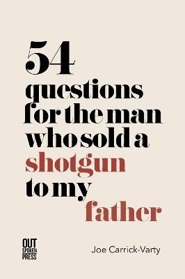 54 Questions for the Man Who Sold a Shotgun to my Father - Joe Carrick-Varty - cover