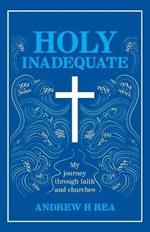 HOLY INADEQUATE: My Journey Through Faith and Churches