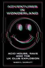 Adventures In Wonderland: Acid House, Rave and the UK Club Explosion