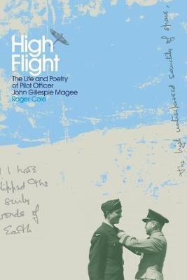 High Flight: The Life and Poetry of Pilot Officer John Gillespie Magee - Roger Cole - cover