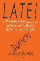 Late!: A Timebender's Guide to Why We Are Late and How We Can Change - Grace G Pacie - cover