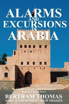 Alarms and Excursions in Arabia: The Life and Works of Bertram Thomas in Early 20th Century Iraq and Oman - Thomas Bertram - cover