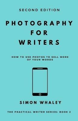 Photography for Writers: How To Use Photos To Sell More Of Your Words - Simon Whaley - cover
