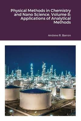 Physical Methods in Chemistry and Nano Science. Volume 8: Applications of Analytical Methods - Andrew Barron,Adrish Anand - cover