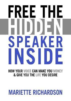Free The Hidden Speaker Inside: How Your Voice Can Make You Money and Give You the Life You Desire - Mariette Richardson - cover
