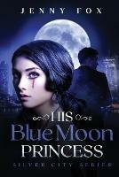 His Blue Moon Princess: The Silver City Series - Jenny Fox - cover