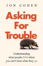 Asking For Trouble: Understanding what people think when you can't trust what they say