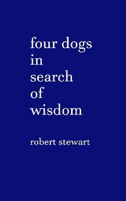 Four Dogs in Search of Wisdom - Robert Stewart - cover