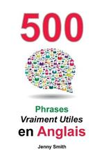 500 Phrases Vraiment Utiles en Anglais: Du Niveau Intermediaire a Avance