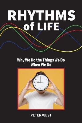 Rhythms Of Life: Why We Do What We Do When We Do - Peter West - cover
