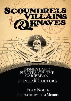 Scoundrels, Villains, & Knaves: Disneyland, Pirates of the Caribbean, and Popular Culture - Foxx Nolte - cover