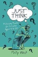 Just Think: Philosophy Puzzles for Children Aged 9 to 90 - Philip West - cover