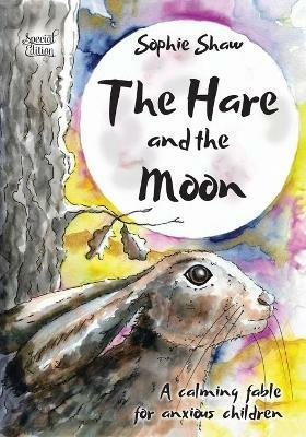 The Hare and the Moon - Special Edition: a Calming Fable For Anxious Children - Sophie Shaw - cover