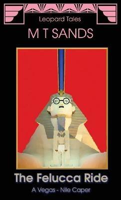 The Felucca Ride: A Vegas - Nile Caper - Sedley Proctor,Tony Henderson,M T Sands - cover