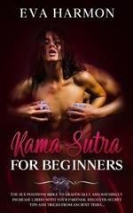 Kama Sutra for Beginners The Sex Positions Bible to Drastically and Rousingly Increase Libido with Your Partner. Discover Secret Tips and Tricks from Ancient Times...