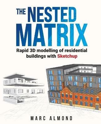 The Nested Matrix: Rapid 3D modelling of residential buildings with Sketchup - Marc Almond - cover