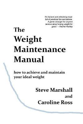 The Weight Maintenance Manual: How to achieve and maintain your ideal weight - Steve Marshall,Caroline Ross - cover