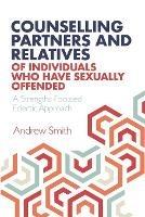 Counselling Partners and Relatives of Individuals who have Sexually Offended: A Strengths-Focused Eclectic Approach