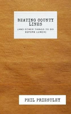 Beating County Lines (and other things to do before lunch) - Phil M Priestley - cover