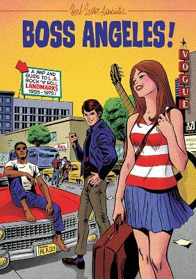 Boss Angeles!: A Guide To Los Angeles RocknRoll Landmarks, 1955-75 - Deke Dickerson - cover
