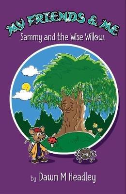 My Friends and Me: Sammy and the Wise Willow - Dawn Headley - cover