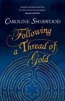 Following a Thread of Gold: The 'deeply textured, well written, no-holds-barred' account of a spiritual journey