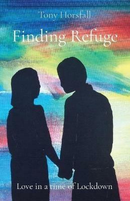 Finding Refuge: Love in a time of Lockdown - Tony Horsfall - cover
