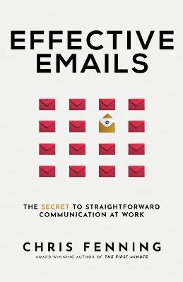 Effective Emails: The secret to straightforward communication at work - Chris Fenning - cover