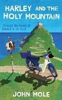 Harley and the Holy Mountain: through the heart of Greece to its soul - John Mole - cover