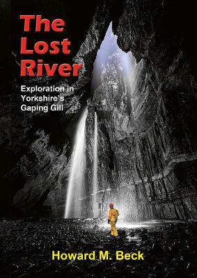 The Lost River: Exploration in Yorkshire's Gaping Gill - Howard M. Beck - cover