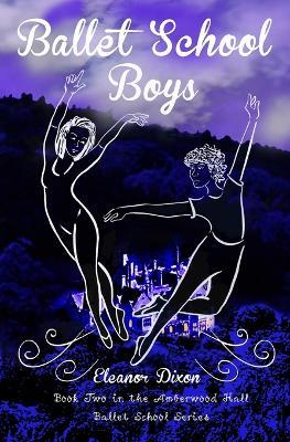 Ballet School Boys: High jinks when boys come to Amberwood Ballet School - Eleanor Dixon - cover