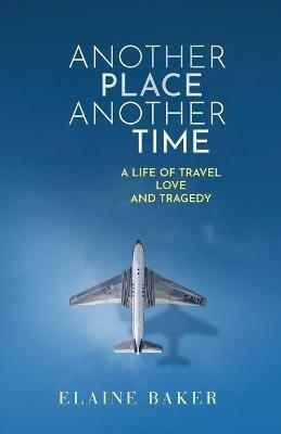 Another Place Another Time: A Life of Travel Love and Tragedy - Elaine Baker - cover